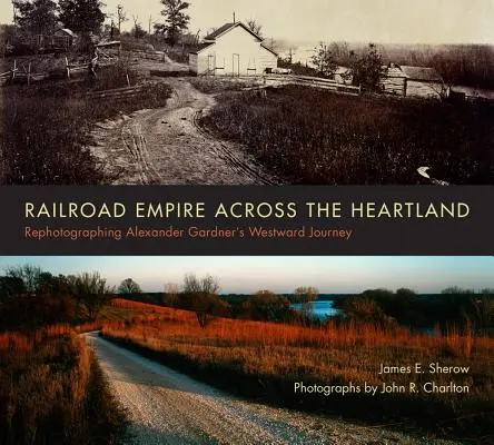 Železničná ríša naprieč srdcom: Refotografovanie cesty Alexandra Gardnera na západ - Railroad Empire Across the Heartland: Rephotographing Alexander Gardner's Westward Journey