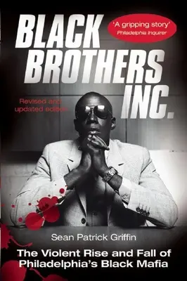 Black Brothers, Inc: The Violent Rise and Fall of Philadelphia's Black Mafia: The Violent Rise and Fall of Philadelphia's Black Mafia - Black Brothers, Inc.: The Violent Rise and Fall of Philadelphia's Black Mafia