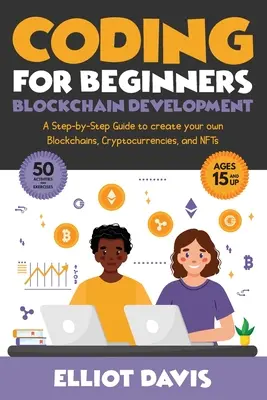 Kódovanie pre začiatočníkov: Vývoj blockchainu: Sprievodca krok za krokom na vytvorenie vlastných blockchainov, kryptomien a NFT - Coding for Beginners: Blockchain Development: A Step-By-Step Guide To Create Your Own Blockchains, Cryptocurrencies and NFTs