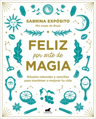 Feliz Por Arte de Magia: Rituales Naturales Y Sencillos Para Mejorar Tu Vida / M Agically Happy: Jednoduché, prirodzené rituály na zlepšenie vášho života - Feliz Por Arte de Magia: Rituales Naturales Y Sencillos Para Mejorar Tu Vida / M Agically Happy: Simple, Natural Rituals to Improve Your Life