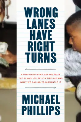 Chybné jazdné pruhy majú pravé odbočky: Útek omilosteného muža zo školy do väzenia a čo môžeme urobiť pre jeho odstránenie - Wrong Lanes Have Right Turns: A Pardoned Man's Escape from the School-To-Prison Pipeline and What We Can Do to Dismantle It