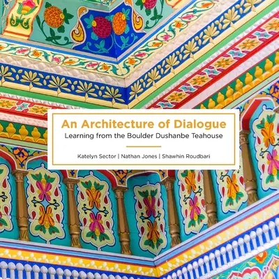 Architektúra dialógu: Čajovňa v Dušanbe (Boulder Dushanbe Teahouse) - An Architecture of Dialogue: Learning from the Boulder Dushanbe Teahouse