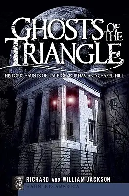 Prízraky trojuholníka: Historické strašidlá v mestách Raleigh, Durham a Chapel Hill - Ghosts of the Triangle: Historic Haunts of Raleigh, Durham and Chapel Hill