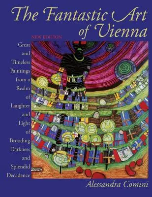 Fantastické umenie Viedne: Veľké a nadčasové obrazy z ríše smiechu a svetla, zádumčivosti, temnoty a veľkolepej dekadencie - The Fantastic Art of Vienna: Great and Timeless Paintings from a Realm of Laughter and Light, of Brooding, Darkness and Splendid Decadence