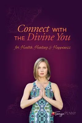 Spojenie s božským ja: Pre zdravie, uzdravenie a šťastie - Connect With The Divine You: For Health, Healing & Happiness