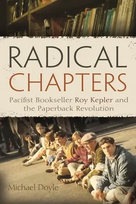 Radikálne kapitoly: Pacifistický kníhkupec Roy Kepler a papierová revolúcia - Radical Chapters: Pacifist Bookseller Roy Kepler and the Paperback Revolution