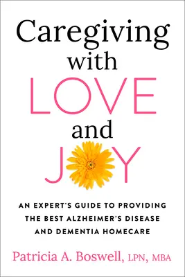 Opatrovanie s láskou a radosťou: a demenciou v domácom prostredí. - Caregiving with Love and Joy: An Expert's Guide to Providing the Best Alzheimer's Disease and Dementia Home Care