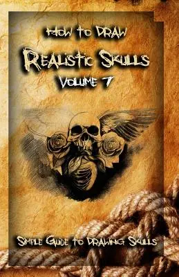 Ako kresliť realistické lebky 7. diel: Jednoduchý sprievodca kreslením lebiek - How To Draw Realistic Skulls Volume 7: Simple Guide to Drawing Skulls
