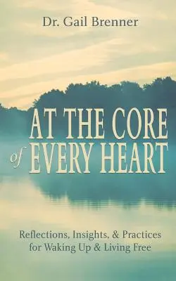 V jadre každého srdca: V srdci srdca: Úvahy, náhľad a praktiky na prebudenie a slobodný život - At the Core of Every Heart: Reflections, Insight, and Practices for Waking Up and Living Free