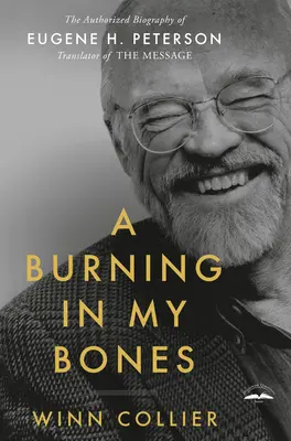 Pálenie v mojich kostiach: Peterson, prekladateľ Posolstva - A Burning in My Bones: The Authorized Biography of Eugene H. Peterson, Translator of the Message