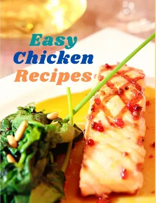 Jednoduché recepty na kuracie mäso: 300 jednoduchých jedál na každý deň - Easy Chicken Recipes: 300 Simple Meals for Every Day