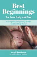 Najlepšie začiatky pre vaše dieťa a vás - počatie, tehotenstvo, pôrod a výhľad do budúcnosti - Best Beginnings for your Baby and You - Conception, Pregnancy, Birth and Looking Ahead