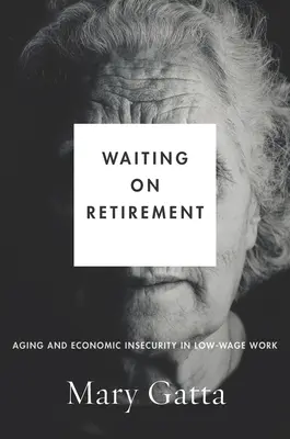 Čakanie na dôchodok: Starnutie a ekonomická neistota pri práci s nízkymi mzdami - Waiting on Retirement: Aging and Economic Insecurity in Low-Wage Work