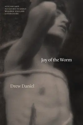 Joy of the Worm: Samovražda a potešenie v anglickej literatúre raného novoveku - Joy of the Worm: Suicide and Pleasure in Early Modern English Literature