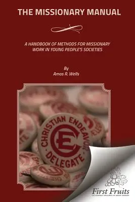 Príručka pre misionárov: Príručka metód pre misijnú prácu v mládežníckych spoločnostiach - The Missionary Manual: A Handbook Of Methods For Missionary Work In Young People's Societies