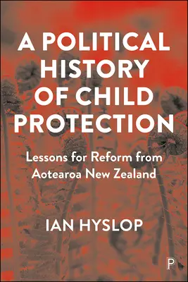 Politické dejiny ochrany detí: Poučenie z reformy na Novom Zélande - A Political History of Child Protection: Lessons for Reform from Aotearoa New Zealand