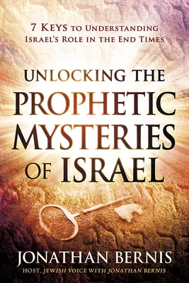 Odhalenie prorockých tajomstiev Izraela: 7 kľúčov k pochopeniu úlohy Izraela v posledných časoch - Unlocking the Prophetic Mysteries of Israel: 7 Keys to Understanding Israel's Role in the End-Times
