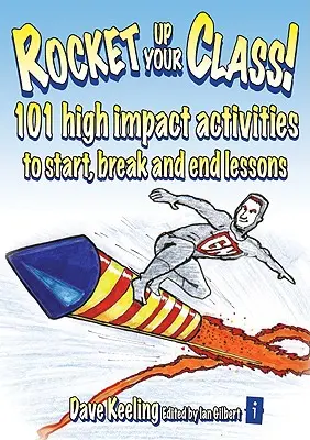 Rocket Up Your Class!: Vydajte knihu: 101 vysoko efektívnych aktivít na začiatok, prerušenie a ukončenie vyučovacej hodiny - Rocket Up Your Class!: 101 High Impact Activities to Start, Break and End Lessons