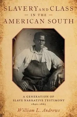 Otroctvo a trieda na americkom Juhu: Generácia svedectiev otrokov, 1840 - 1865 - Slavery and Class in the American South: A Generation of Slave Narrative Testimony, 1840-1865