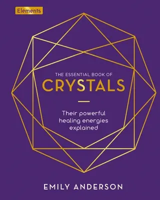 Základná kniha o kryštáloch: Ako používať ich liečivé schopnosti - The Essential Book of Crystals: How to Use Their Healing Powers