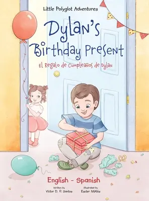 Dylanov narodeninový darček/El Regalo de Cumpleaos de Dylan: Dvojjazyčné anglické a španielske vydanie - Dylan's Birthday Present/El Regalo de Cumpleaos de Dylan: Bilingual English and Spanish Edition