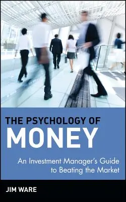 Psychológia peňazí: Psychológia peňazí: Príručka investičného manažéra, ako poraziť trh - The Psychology of Money: An Investment Manager's Guide to Beating the Market