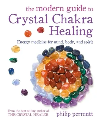 Moderný sprievodca liečením kryštálov a čakier: Energetická medicína pre myseľ, telo a ducha - The Modern Guide to Crystal Chakra Healing: Energy Medicine for Mind, Body, and Spirit