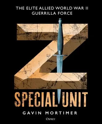 Špeciálna jednotka Z: Elitné spojenecké partizánske jednotky druhej svetovej vojny - Z Special Unit: The Elite Allied World War II Guerrilla Force