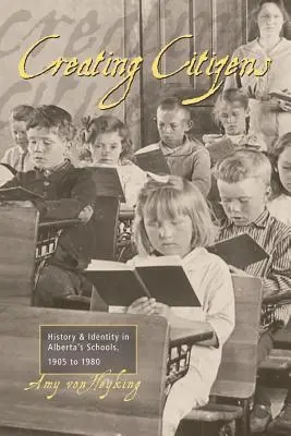 Vytváranie občanov: História a identita v školách Alberty v rokoch 1905 až 1980 - Creating Citizens: History and Identity in Alberta's Schools, 1905 To1980