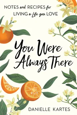 Vždy si tu bol: Poznámky a recepty pre život, ktorý milujete - You Were Always There: Notes and Recipes for Living a Life You Love