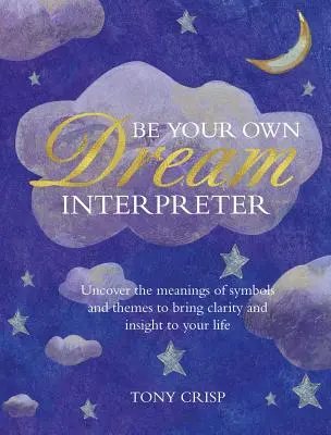 Buď svojím vlastným vykladačom snov: Odhaľte skutočný význam svojich snov a ako sa z nich môžete poučiť - Be Your Own Dream Interpreter: Uncover the Real Meaning of Your Dreams and How You Can Learn from Them