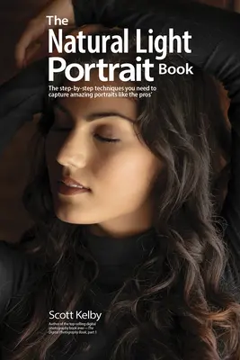 Kniha o portrétoch v prirodzenom svetle: Kniha: Svetlé fotografie: krok za krokom: techniky, ktoré potrebujete na zachytenie úžasných fotografií ako profesionáli - The Natural Light Portrait Book: The Step-By-Step Techniques You Need to Capture Amazing Photographs Like the Pros