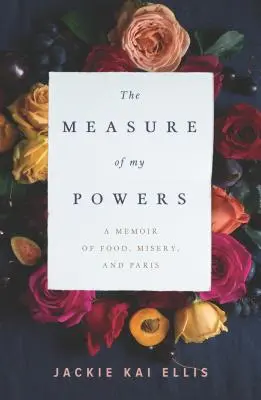 Miera mojich síl: Memoáre o jedle, utrpení a Paríži - The Measure of My Powers: A Memoir of Food, Misery, and Paris