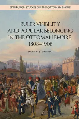 Viditeľnosť vládcu a ľudová príslušnosť v Osmanskej ríši v rokoch 1808 - 1908 - Ruler Visibility and Popular Belonging in the Ottoman Empire, 1808-1908