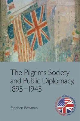 Spoločnosť pútnikov a verejná diplomacia, 1895-1945 - The Pilgrims Society and Public Diplomacy, 1895-1945