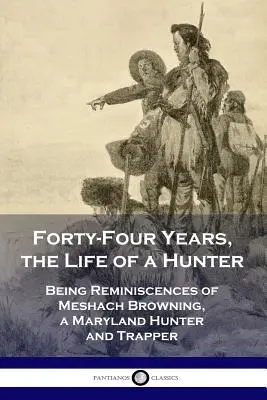 Štyridsaťštyri rokov života lovca: Spomienky Meshacha Browninga, lovca a trapera z Marylandu - Forty-Four Years, the Life of a Hunter: Being Reminiscences of Meshach Browning, a Maryland Hunter and Trapper