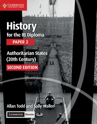 History for Ib Diploma Paper 2 Autoritárske štáty (20. storočie) s Cambridge Elevate Edition - History for the Ib Diploma Paper 2 Authoritarian States (20th Century) with Cambridge Elevate Edition
