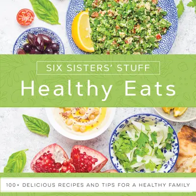 Zdravé jedlá so šiestimi sesterskými vecami: 101+ chutných receptov a tipov pre zdravú rodinu - Healthy Eats with Six Sisters' Stuff: 101+ Delicious Recipes and Tips for a Healthy Family