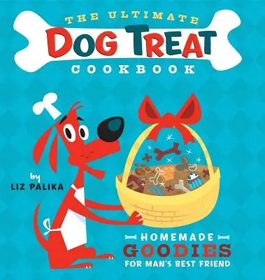 Konečná kuchárka pochúťok pre psov: Domáce dobroty pre najlepšieho priateľa človeka - The Ultimate Dog Treat Cookbook: Homemade Goodies for Man's Best Friend