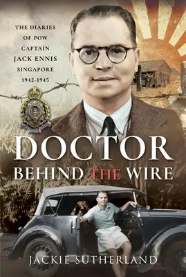 Lekár za drôtom: Denníky kapitána Jacka Ennisa zo Singapuru 1942 - 1945 - Doctor Behind the Wire: The Diaries of Pow, Captain Jack Ennis, Singapore 1942-1945