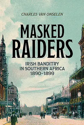 Maskovaní nájazdníci: Írsky banditizmus v južnej Afrike v rokoch 1890 - 1899 - Masked Raiders: Irish Banditry in Southern Africa, 1890-1899