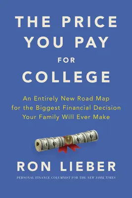 The Price You Pay for College: Úplne nový plán pre najväčšie finančné rozhodnutie, aké kedy vaša rodina urobí - The Price You Pay for College: An Entirely New Road Map for the Biggest Financial Decision Your Family Will Ever Make