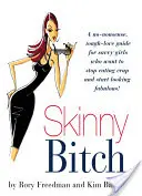 Skinny Bitch (Chudá mrcha): Knižka: Nezmyselná príručka s tvrdou láskou pre šikovné dievčatá, ktoré chcú prestať jesť hlúposti a začať vyzerať úžasne! - Skinny Bitch: A No-Nonsense, Tough-Love Guide for Savvy Girls Who Want to Stop Eating Crap and Start Looking Fabulous!