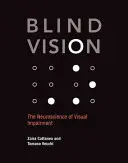 Slepé videnie: Zraková porucha: Neuroveda o zrakovom postihnutí - Blind Vision: The Neuroscience of Visual Impairment