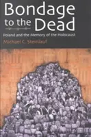 Zotročenie mŕtvych: Poľsko a pamäť holokaustu - Bondage to the Dead: Poland and the Memory of the Holocaust