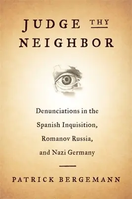 Posúď svojho suseda: Denunciácie v španielskej inkvizícii, romanovskom Rusku a nacistickom Nemecku - Judge Thy Neighbor: Denunciations in the Spanish Inquisition, Romanov Russia, and Nazi Germany