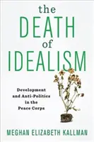 Smrť idealizmu: Rozvoj a antipolitika v Mierových zboroch - The Death of Idealism: Development and Anti-Politics in the Peace Corps