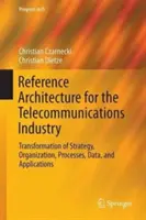 Referenčná architektúra pre telekomunikačný priemysel: Transformácia stratégie, organizácie, procesov, údajov a aplikácií - Reference Architecture for the Telecommunications Industry: Transformation of Strategy, Organization, Processes, Data, and Applications