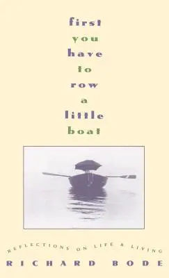 Najprv musíš veslovať na malej loďke: Úvahy o živote a bývaní - First You Have to Row a Little Boat: Reflections on Life & Living
