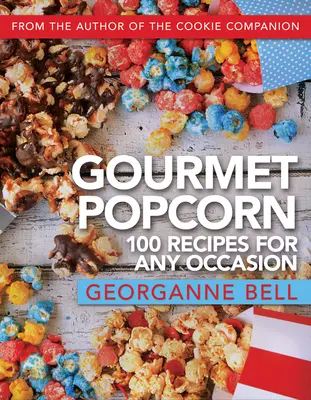 Gurmánsky popcorn: 100 receptov na každú príležitosť - Gourmet Popcorn: 100 Recipes for Any Occasion